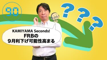 ＜KAMIYAMA Seconds！ Vol.372＞FRBの9月利下げ可能性高まる
