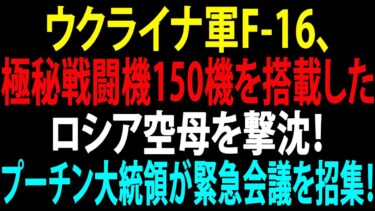 🚩【国際ニュース】ウクライナ軍F-16、極秘戦闘機150機を搭載したロシア空母を撃沈！プーチン大統領が緊急会議を招集！JPNews 360