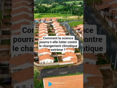 Comment la science pourra-t-elle lutter contre le changement climatique extrême