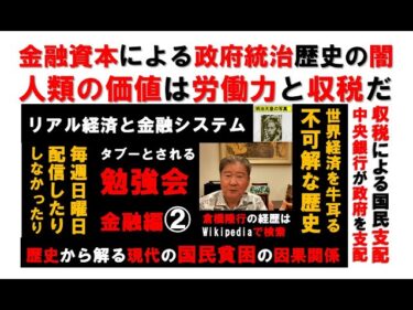 金融資本による政府統治歴史の闇。世界経済を牛耳る不可解な歴史。リアル経済と金融システム。金融編②人類の価値は労働力と収税。収税による国民支配。中央銀行が政府を支配。歴史から解る現代の国民貧困の因果関係