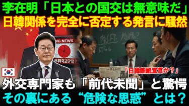 【海外の反応】李在明「日本との国交は無意味」外交専門家も「前代未聞」と驚愕韓国で相次ぐ“暴走発言”の正体とは？日韓関係がついに限界突破か