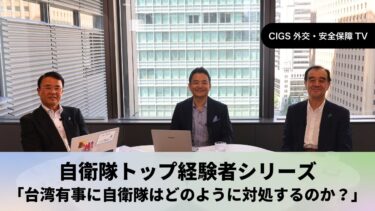 CIGS外交・安全保障TVー自衛隊トップ経験者シリーズ「台湾有事に自衛隊はどのように対処するのか？」