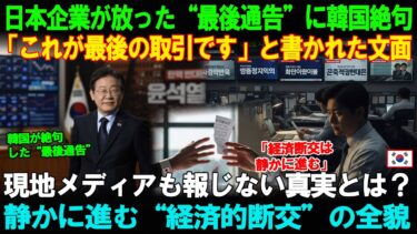 【海外の反応】【経済断交】日本企業が韓国に“最後通告”文書に記された「これが最後の取引」現地メディアが報じない“真実の中身”静かに始まった“日韓経済離縁”の全貌とは？