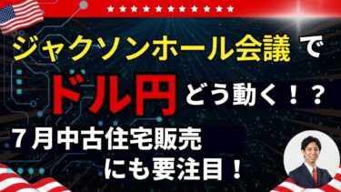 「【今週最大の注目】ジャクソンホール会議×パウエル発言でドル円はどう動く？中古住宅販売にも要警戒」まるっと解説！米国経済指標と為替動向！