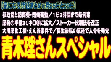 【青木理さんスペシャル】参政党と防衛費・気候変動／1日2時間まで条例案／原発の半径30キロ圏に拡大／ストーカー規制法を改正／大川原化工機・えん罪事件で／長生炭鉱の坑道で人骨を発見