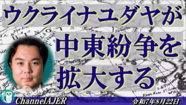 「ウクライナユダヤが中東紛争を拡大する(前半)」宇山卓栄  AJER2025.8.22(3)
