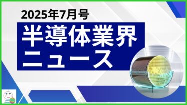 【半導体業界ニュース2025年7月号】半導体業界のニュースを12本厳選してご紹介！
