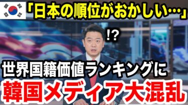 【海外の反応】「日本と韓国の順位がおかしいじゃないか！」  国籍価値ランキングに 韓国民大発狂…【日本のあれこれ】