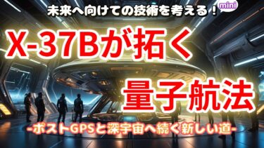 X-37Bが拓く量子航法 -ポストGPSと深宇宙へ続く新しい道-【未来へ向けての技術を考える！mini】