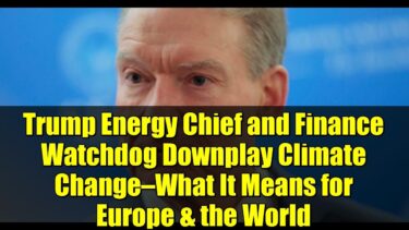 Trump Energy Chief and Finance Watchdog Downplay Climate Change—What It Means