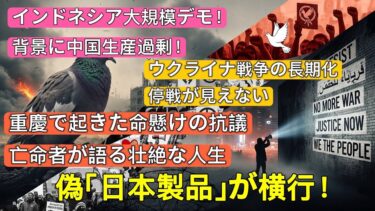 インドネシア大規模デモ！背景に中国生産過剰！ウクライナ戦争、長期化、停戦が見えない！重慶で起きた命懸けの抗議、亡命者が語る壮絶な人生！偽「日本製品」が横行！