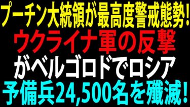 🚩【国際ニュース】プーチン大統領が最高度警戒態勢！ウクライナ軍の反撃がベルゴロドでロシア予備兵24,500名を殲滅！JPNews 360