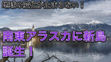 気候変動の証拠：南東アラスカに現れた「新しい」島と氷河の後退