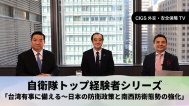 CIGS外交・安全保障TVー自衛隊トップ経験者シリーズ「台湾有事に備える～日本の防衛政策と南西防衛態勢の強化」