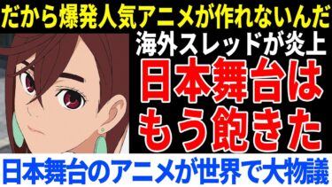 日本舞台のアニメにはうんざりと批判する海外ニキのコメントに世界が大議論【海外の反応】