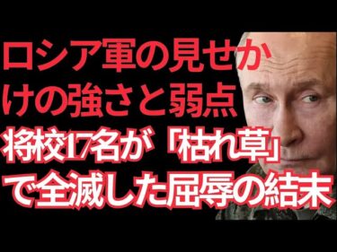 【国際ニュース】暴露ロシア軍の見せかけの強さと弱点。将校17名が「枯れ草」で全滅した屈辱の結末。