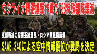 【戦争の裏側】ウクライナ精密爆撃作戦がFSB特殊部隊を壊滅／東部戦線の指揮系統混乱とロシア軍組織崩壊／SAAB 340による空中情報優位が戦局を決定