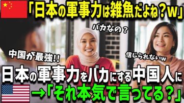 【海外の反応】「日本なんて弱すぎる」日本の軍事力を見下しC国が最強と語るC国人に米国人の親友が衝撃の真実を伝えた結果ｗ