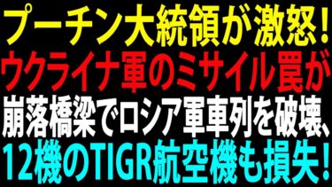 🚩【国際ニュース】プーチン大統領が激怒！ウクライナ軍のミサイル罠が崩落橋梁でロシア軍車列を破壊、12機のTigr航空機も損失！JPNews 360