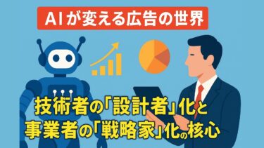 AIが変える広告の世界：技術者の「設計者」化と事業者の「戦略家」化の核心