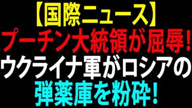 🚩【国際ニュース】プーチン大統領が屈辱！ウクライナ軍がロシアの弾薬庫を粉砕！JPNews 360