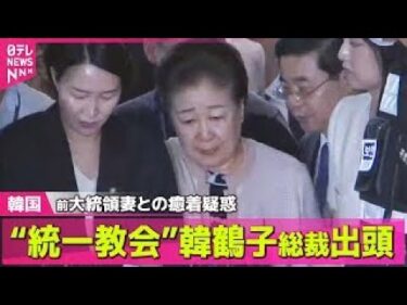 【韓国】“統一教会”韓鶴子総裁が出頭 前大統領の妻との癒着疑惑 およそ7時間にわたる聴取終了── 国際ニュースまとめ （日テレNEWS LIVE）