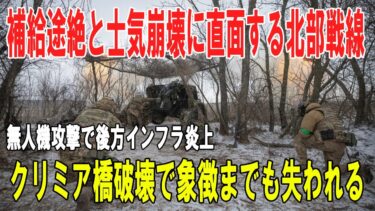 【戦争の裏側】補給途絶と士気崩壊に直面する北部戦線／無人機攻撃で後方インフラ炎上・象徴的クリミア橋も破壊