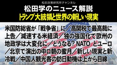 松田学のニュース解説【トランプ大統領と世界の新しい現実】米国防総省が「戦争省」に／高関税で最高裁に上告／減速する米経済／独の強国化で欧州の地政学は大変化に／どうなる？NATOとユーロ、他