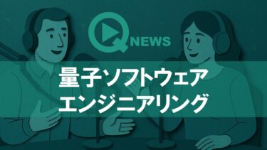 『QNews』【DEEP DIVE】量子ソフトウェアエンジニアリング