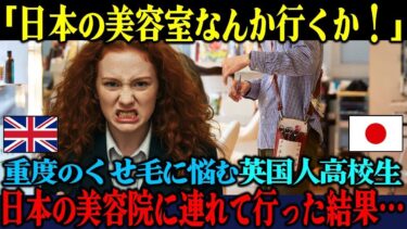 【海外の反応】「日本の美容院には行きたくない！」重度のくせ毛で悩む英国人高校生を無理やり日本の美容室に連れて行った結果w【海外レビュー】【日本称賛】