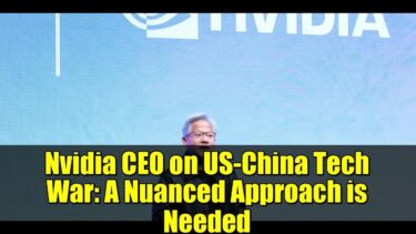 Nvidia CEO on US-China Tech War: A Nuanced Approach is Needed