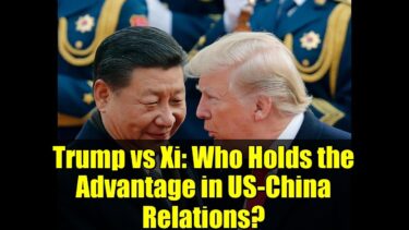 Trump vs Xi: Who Holds the Advantage in US-China Relations?
