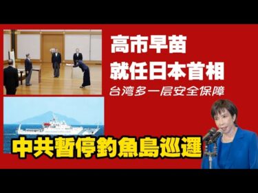 高市早苗就任日本首相，台湾多一层安全保障，中共暫停釣魚島巡邏。2025.10.23NO3097#高市早苗