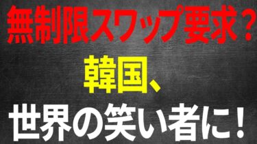 韓国の異常外交、米国も呆然 ! 韓国「無制限スワップ」の末路