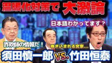 【須田慎一郎VS.竹田恒泰】温暖化対策で大激論！須田「詐欺師の情報だ！」竹田「日本語わかってます？」白熱バトルに巻き込まれる宮家邦彦ｗ