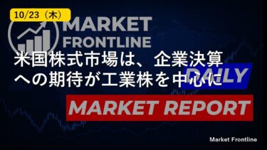 【10月23日】米国株式市場は、企業決算への期待が工業株を中心に買いを誘…｜マーケットデイリーレポート｜Market Frontline
