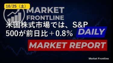 【10月25日】米国株式市場では、S&P500が前日比＋0.8％上昇、ダ…｜マーケットデイリーレポート｜Market Frontline
