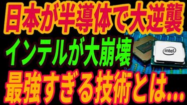 【日本の大逆襲】インテルが日本の半導体技術に恐怖⁉業績不振にとどめを刺す異次元すぎる日本の技術とは・・・
