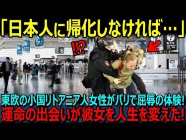 【海外の反応】「日本人に帰化しなければ…」東欧の小国リトアニア人女性が日本国籍を取得してパリの空港で体験した衝撃的な出来事とは！？運命の出会いが彼女の人生を変えた！【日本賞賛】