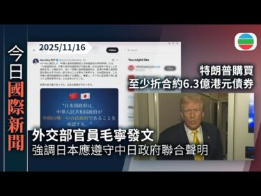 今日國際新聞重點：外交部官員毛寧發文　強調日本應遵守中日政府聯合聲明｜特朗普購買至少折合約6.3億港元債券｜TVB News｜2025/11/16
