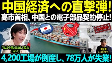 中国経済への直撃弾！高市首相、中国との電子部品契約停止!4,200工場が倒産し、78万人が失業!
