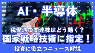 AI・半導体などに“国家戦略技術”指定！税優遇で関連株はどう動く？