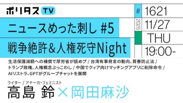 ニュースめった刺し#5  戦争絶許＆人権死守Night｜岡田麻沙×高島鈴（11/27）#ポリタスTV
