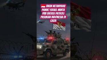 🇮🇩Bikin Netanyahu Panik! Israel Minta PBB Batasi Patroli Pasukan TNI di Gaza