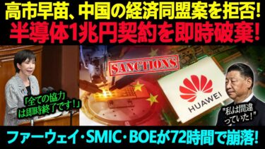 高市早苗、中国の経済同盟案を拒否！半導体1兆円契約を即時破棄！ファーウェイ・SMIC・BOEが72時間で崩落！