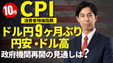 「ドル円、約9カ月ぶりの円安・ドル高！CPI、政府機関再開の見通しは！」まるっと解説！米国経済指標と為替動向！