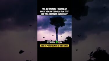 Por que TORNADO e CICLONE no BRASIL indicam que algo pior está por vir?