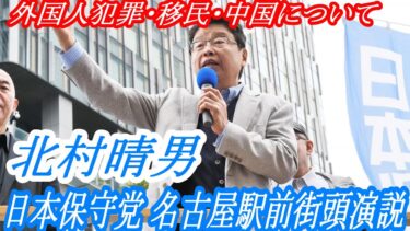 【 日本保守党 】北村晴男 　『外国人・移民・中国についての問題を話す』　名古屋駅前街頭演説 2025/11/2