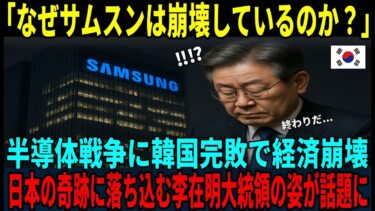 【海外の反応】「なぜサムスンは崩壊しているのか？」半導体戦争に韓国完敗！日本が起こした奇跡とは？