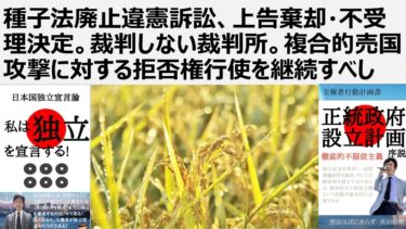 【食の安全保障】種子法廃止違憲訴訟、上告棄却・不受理決定。裁判しない裁判所。複合的売国攻撃に対する拒否権行使を継続すべし